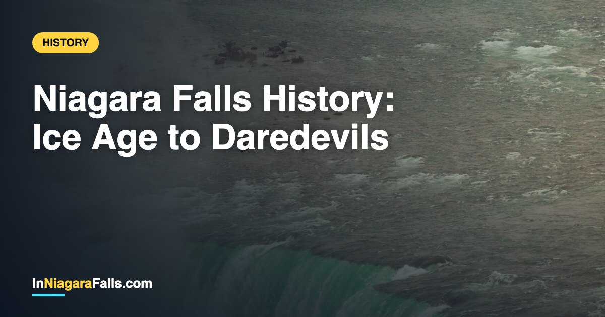 Niagara Falls History — From the Ice Age to Daredevils & the Honeymoon Capital